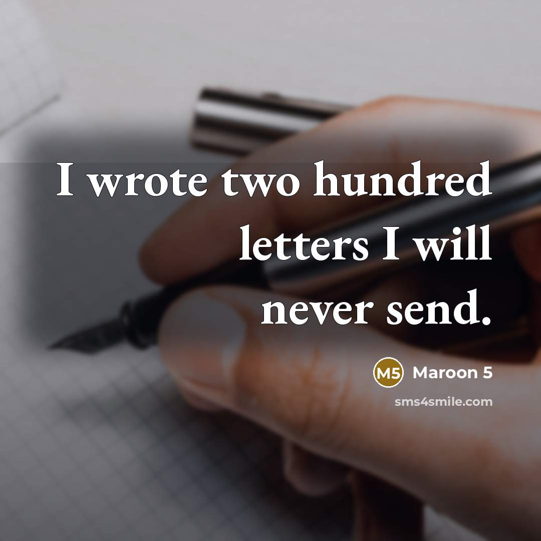 “I wrote two hundred letters I will never send.” quote by Maroon 5