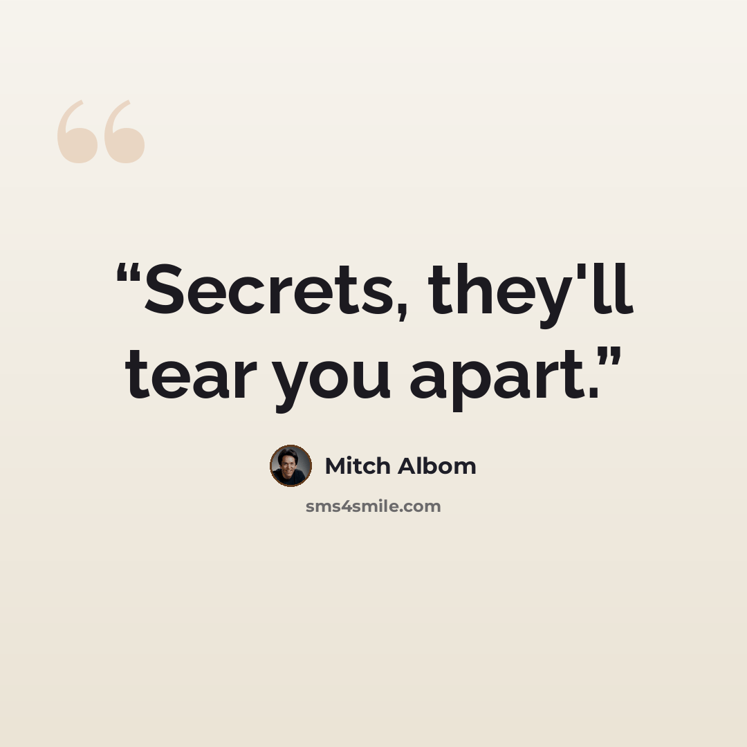 “Secrets, they'll tear you apart.” quote by Mitch Albom