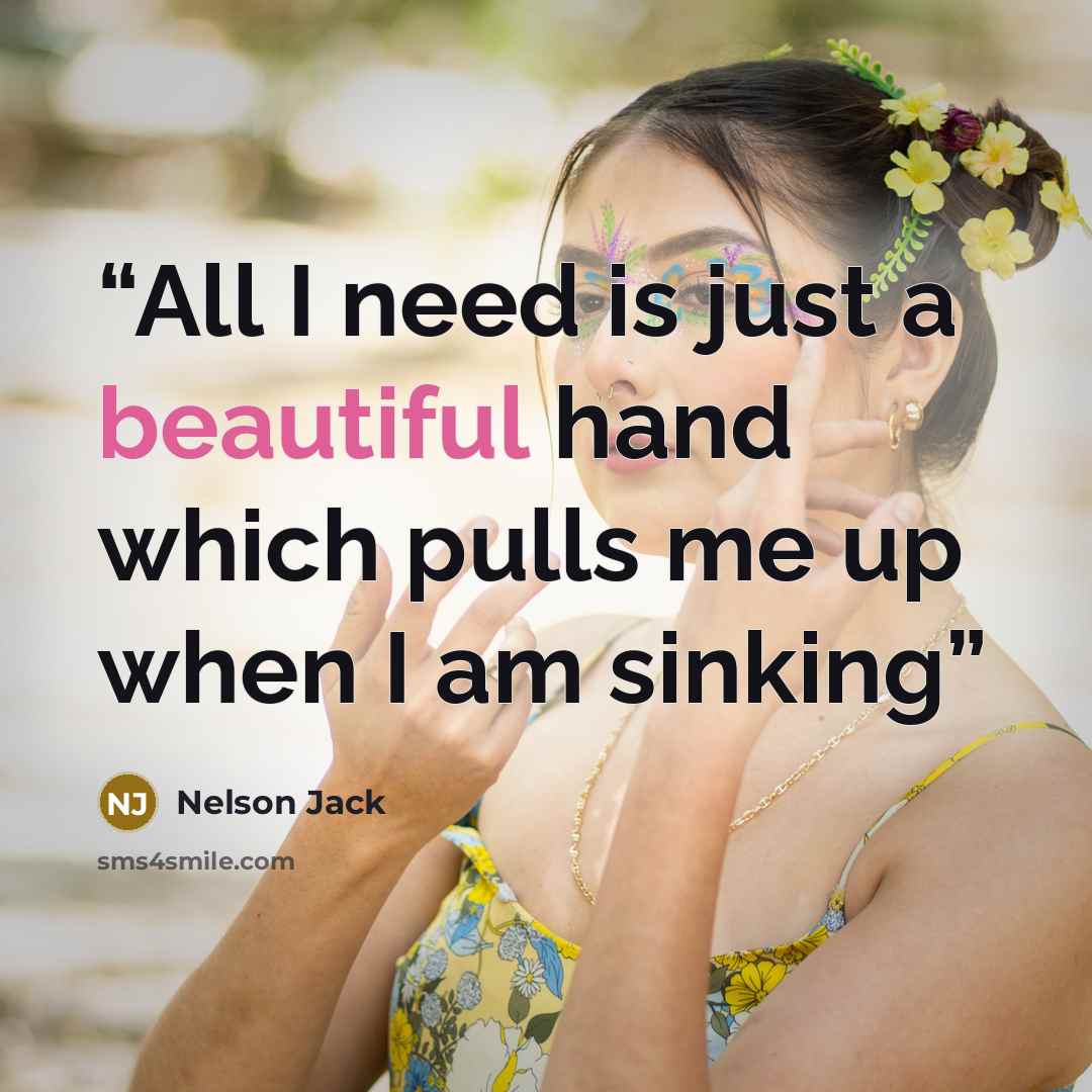 “All I need is just a beautiful hand which pulls me up when I am sinking” quote by Nelson Jack