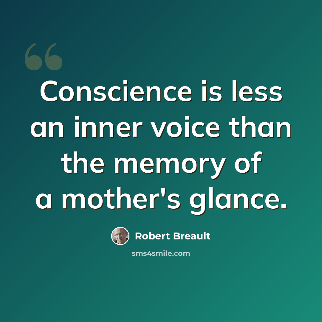 “Conscience is less an inner voice than the memory of a mother's glance.” quote by Robert Breault
