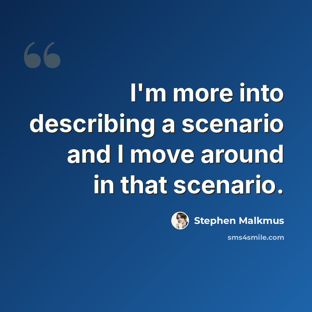 “I'm more into describing a scenario and I move around in that scenario.” quote by Stephen Malkmus