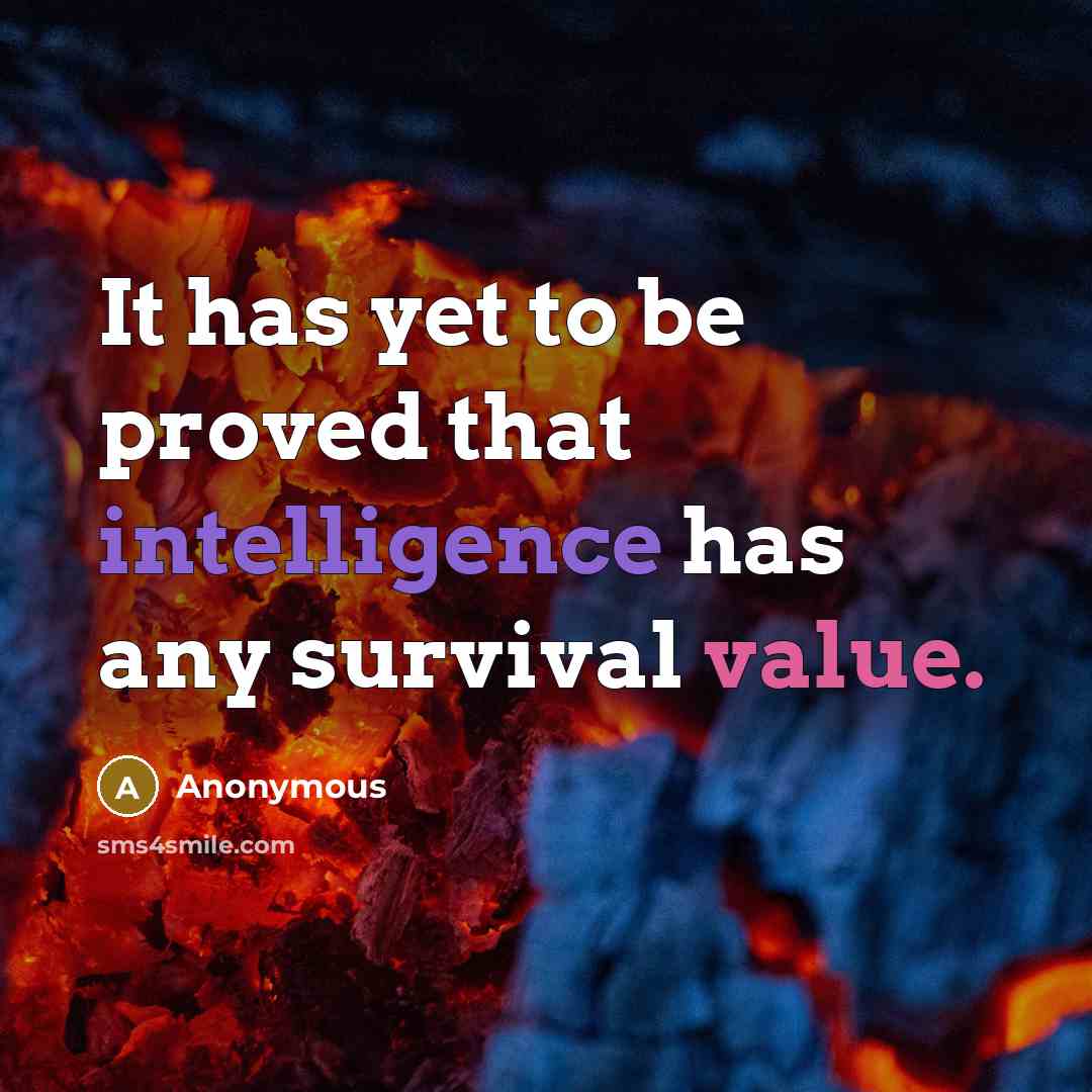 “It has yet to be proved that intelligence has any survival value.” quote by Anonymous