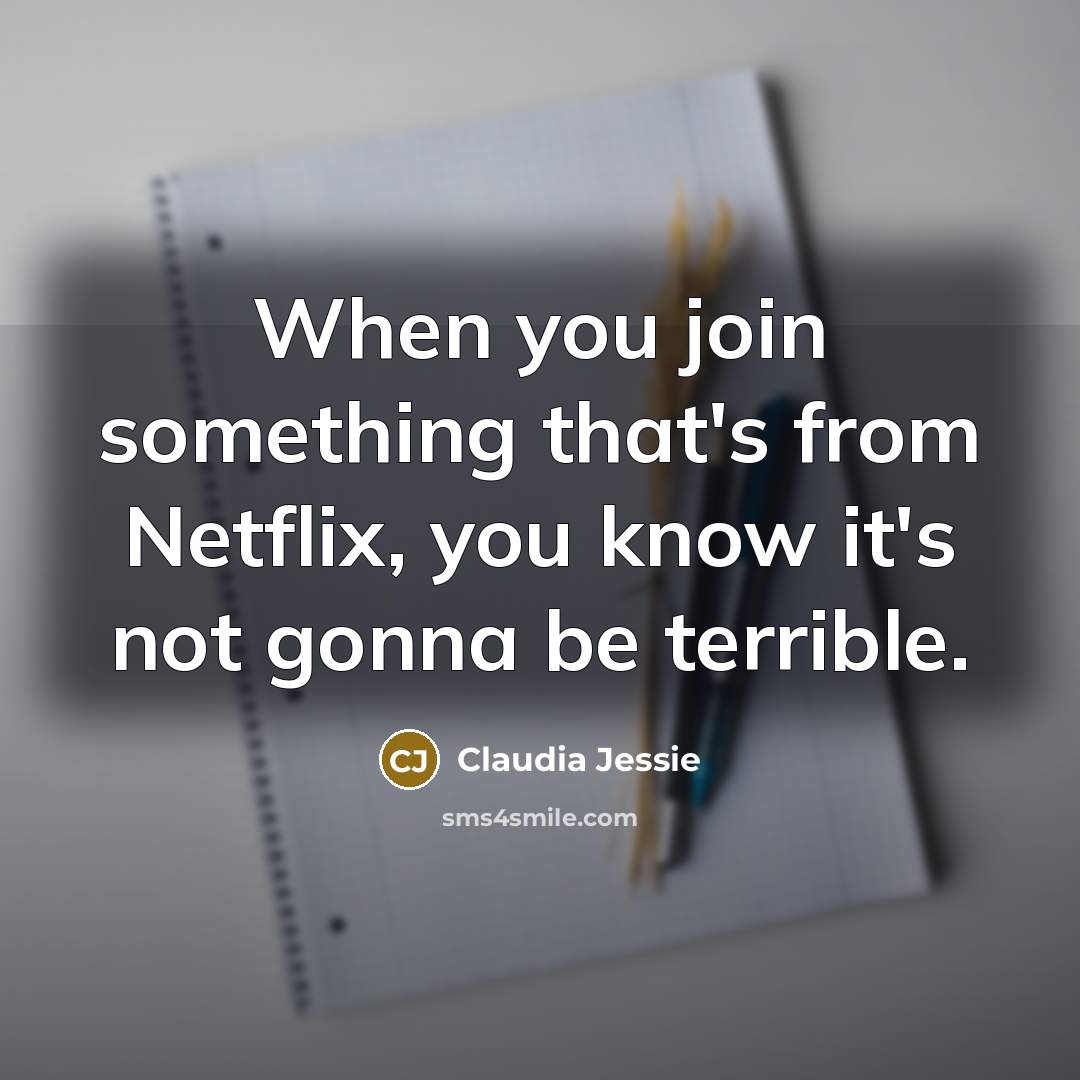 “When you join something that's from Netflix, you know it's not gonna be terrible.” quote by Claudia Jessie