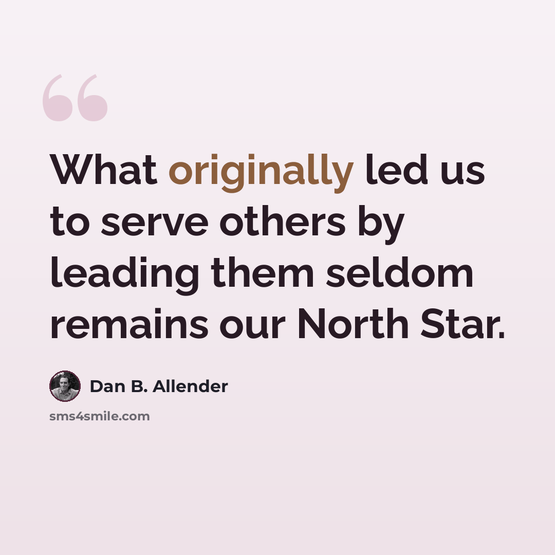 “What originally led us to serve others by leading them seldom remains our North Star.” quote by Dan B. Allender
