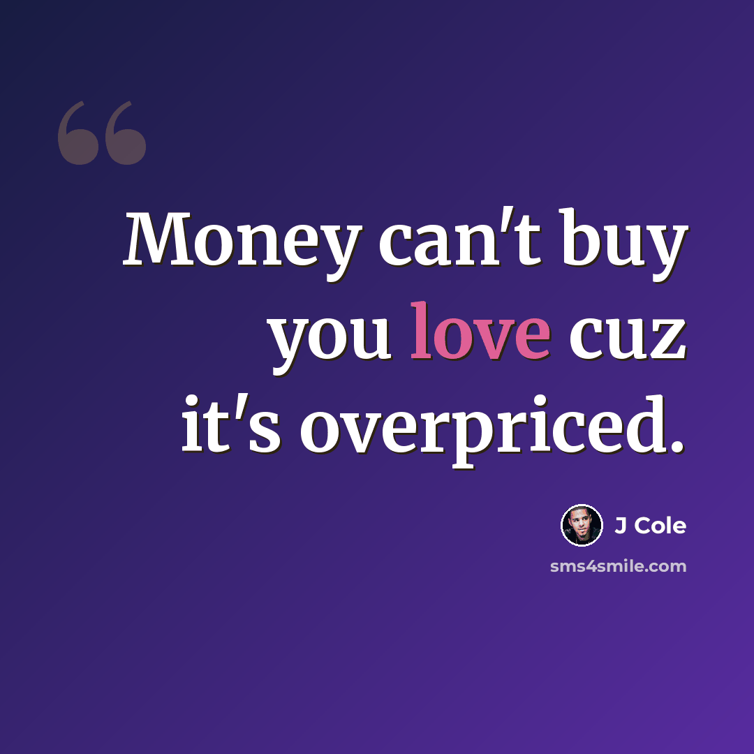 “Money can't buy you love cuz it's overpriced.” quote by J Cole