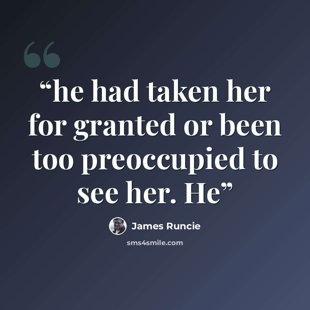 “he had taken her for granted or been too preoccupied to see her. He” quote by James Runcie