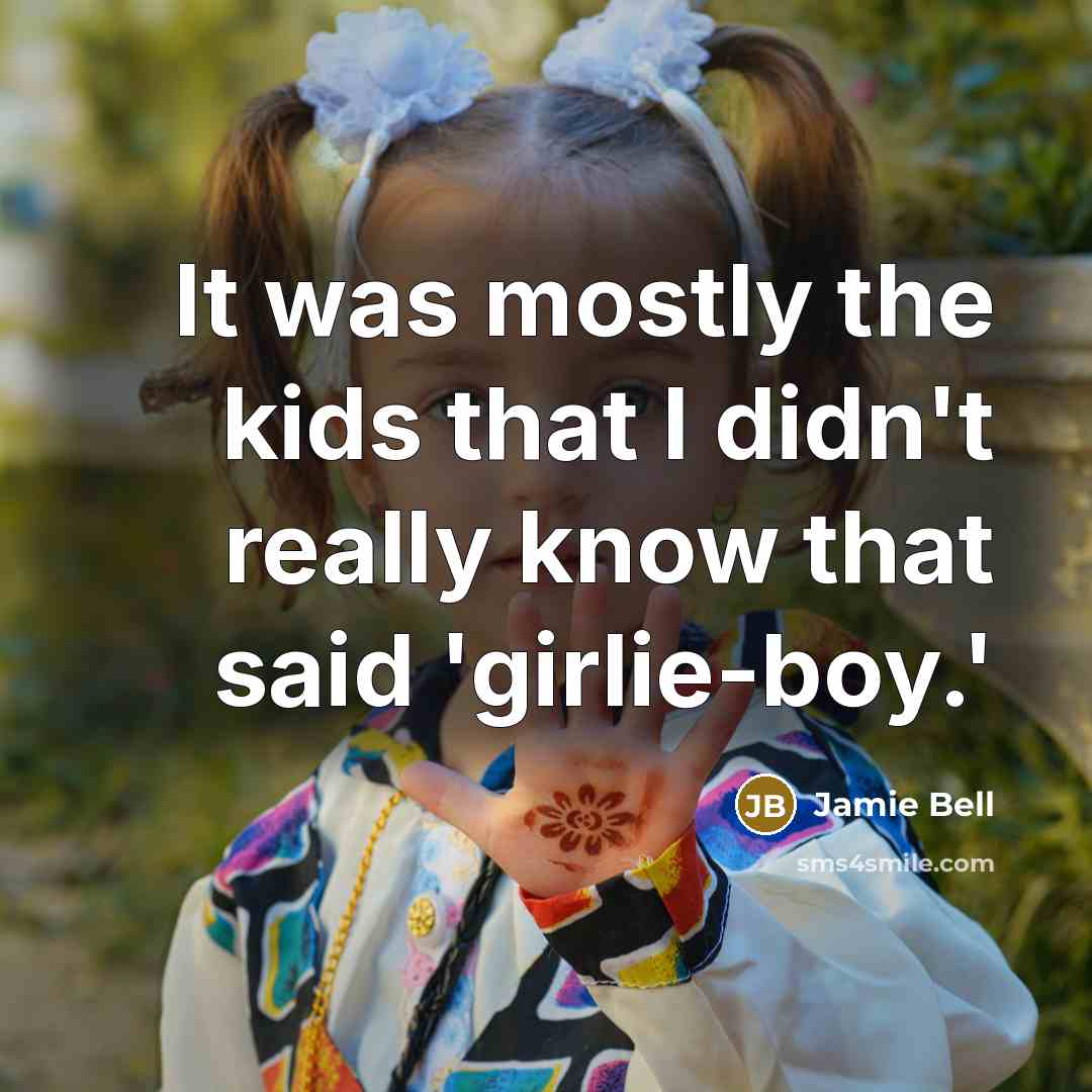 “It was mostly the kids that I didn't really know that said 'girlie-boy.'” quote by Jamie Bell