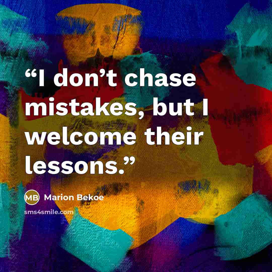 “I don’t chase mistakes, but I welcome their lessons.” quote by Marion Bekoe