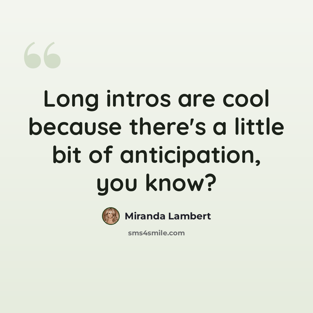 “Long intros are cool because there's a little bit of anticipation, you know?” quote by Miranda Lambert
