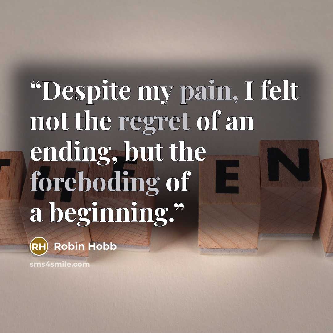 “Despite my pain, I felt not the regret of an ending, but the foreboding of a beginning.” quote by Robin Hobb