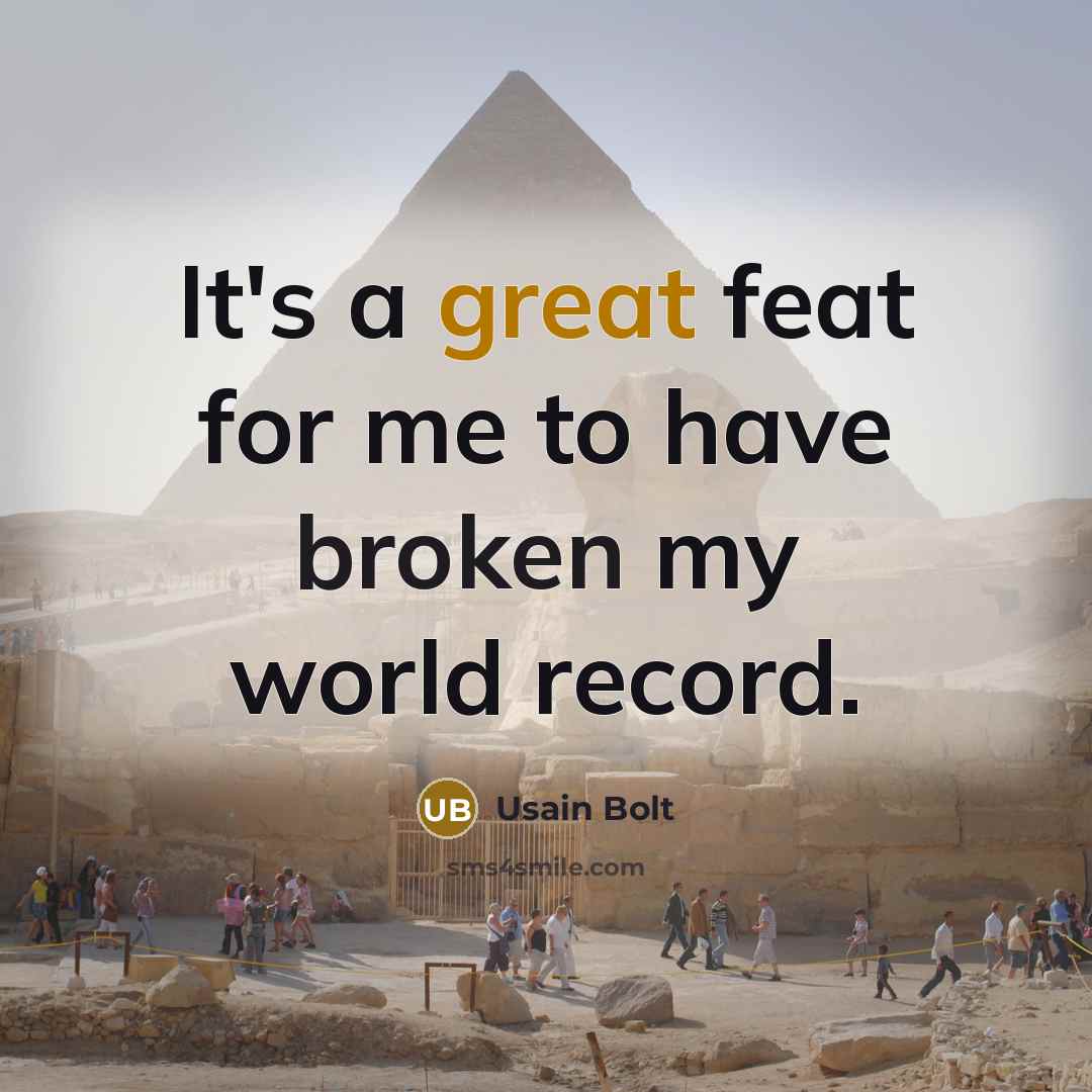 “It's a great feat for me to have broken my world record.” quote by Usain Bolt