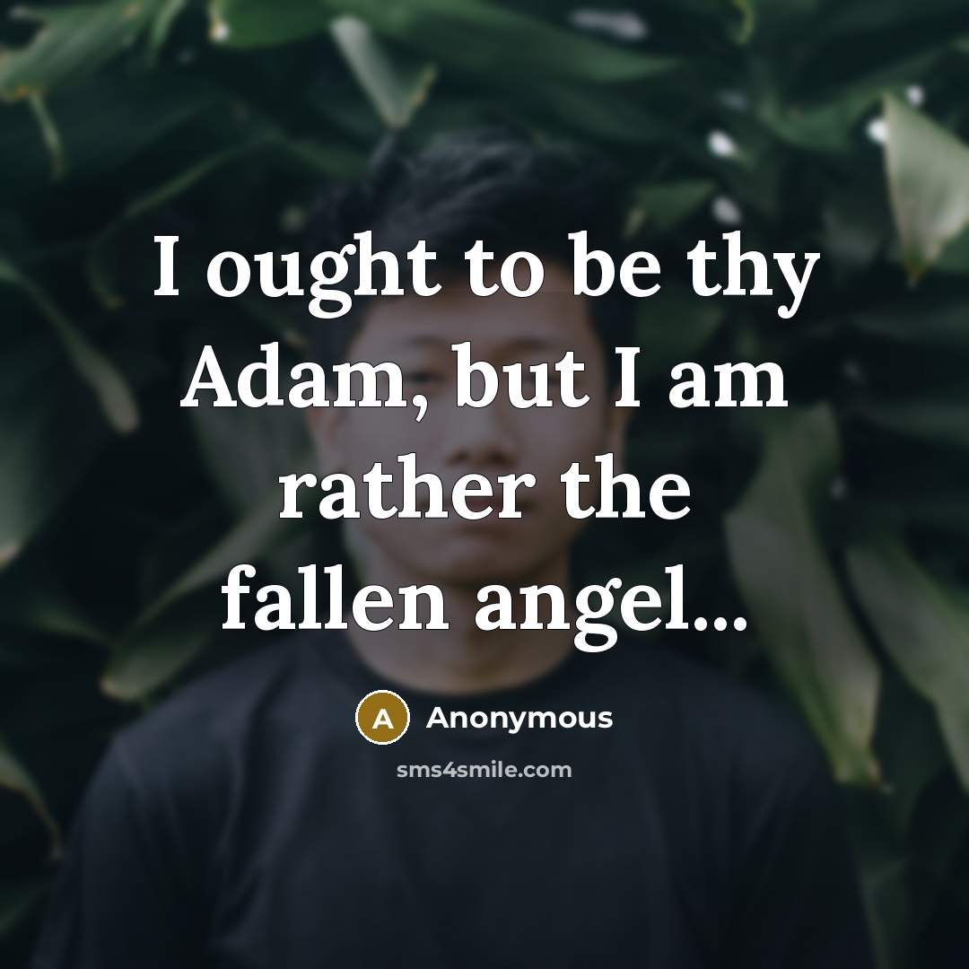 “I ought to be thy Adam, but I am rather the fallen angel...” quote by Anonymous