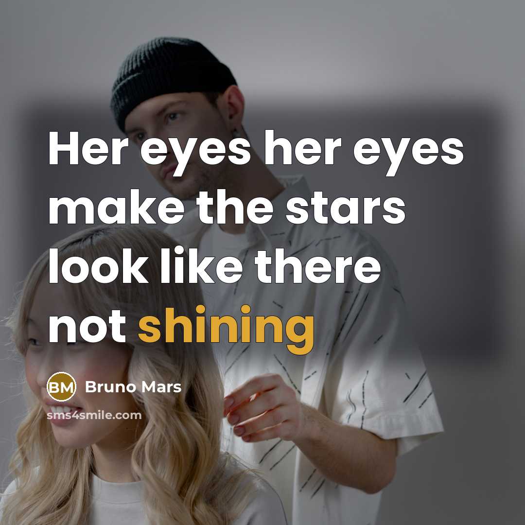 “Her eyes her eyes make the stars look like there not shining” quote by Bruno Mars
