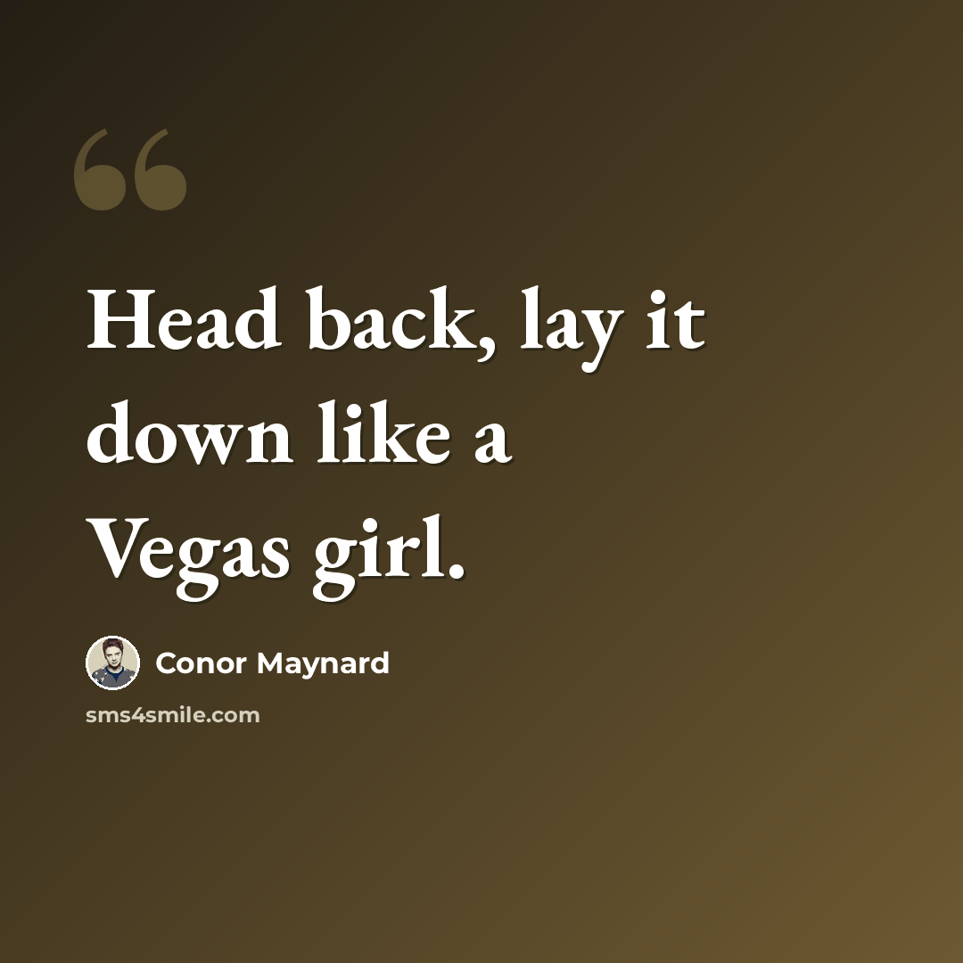 “Head back, lay it down like a Vegas girl.” quote by Conor Maynard