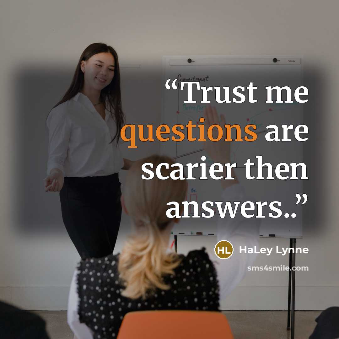 “Trust me questions are scarier then answers..” quote by HaLey Lynne