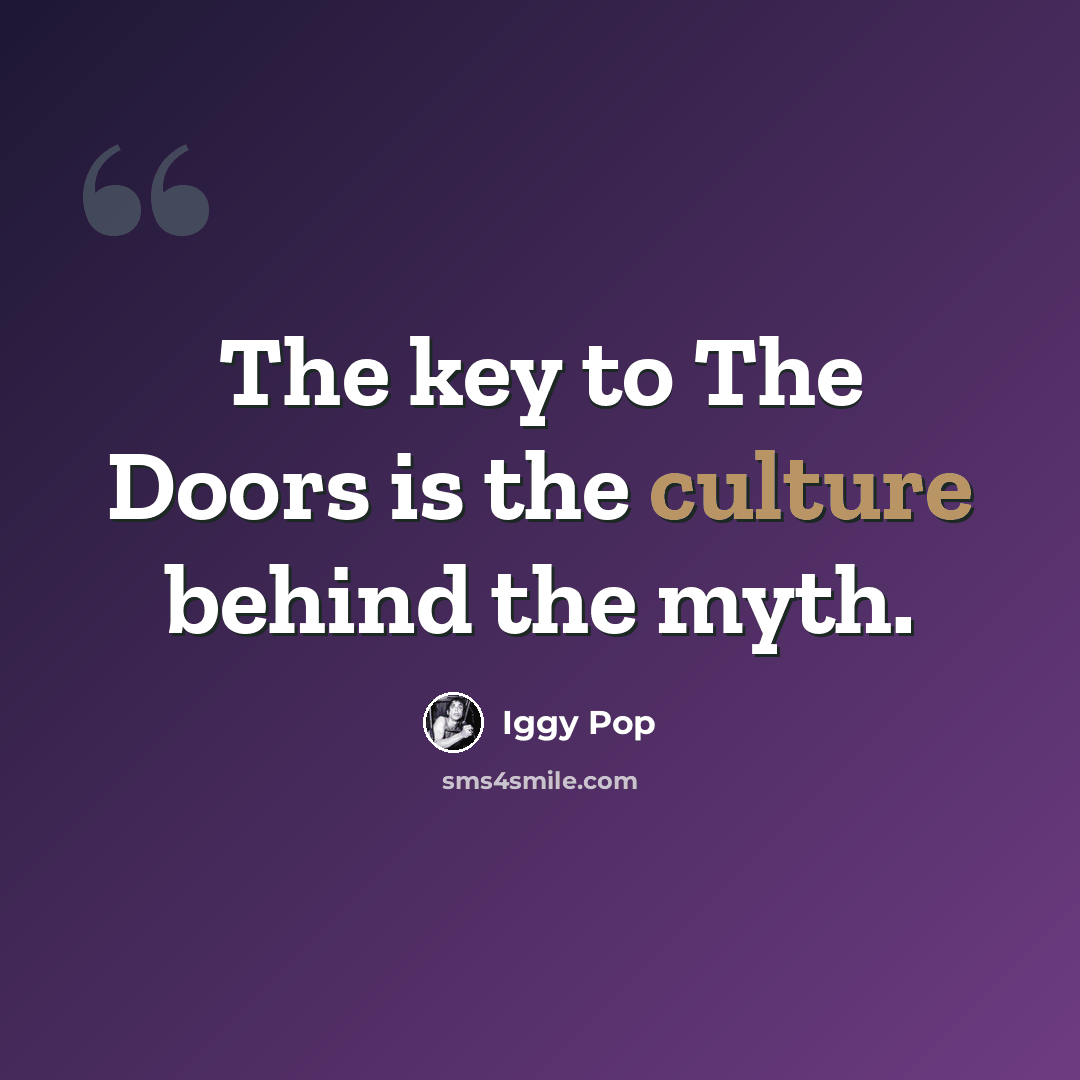 “The key to The Doors is the culture behind the myth.” quote by Iggy Pop