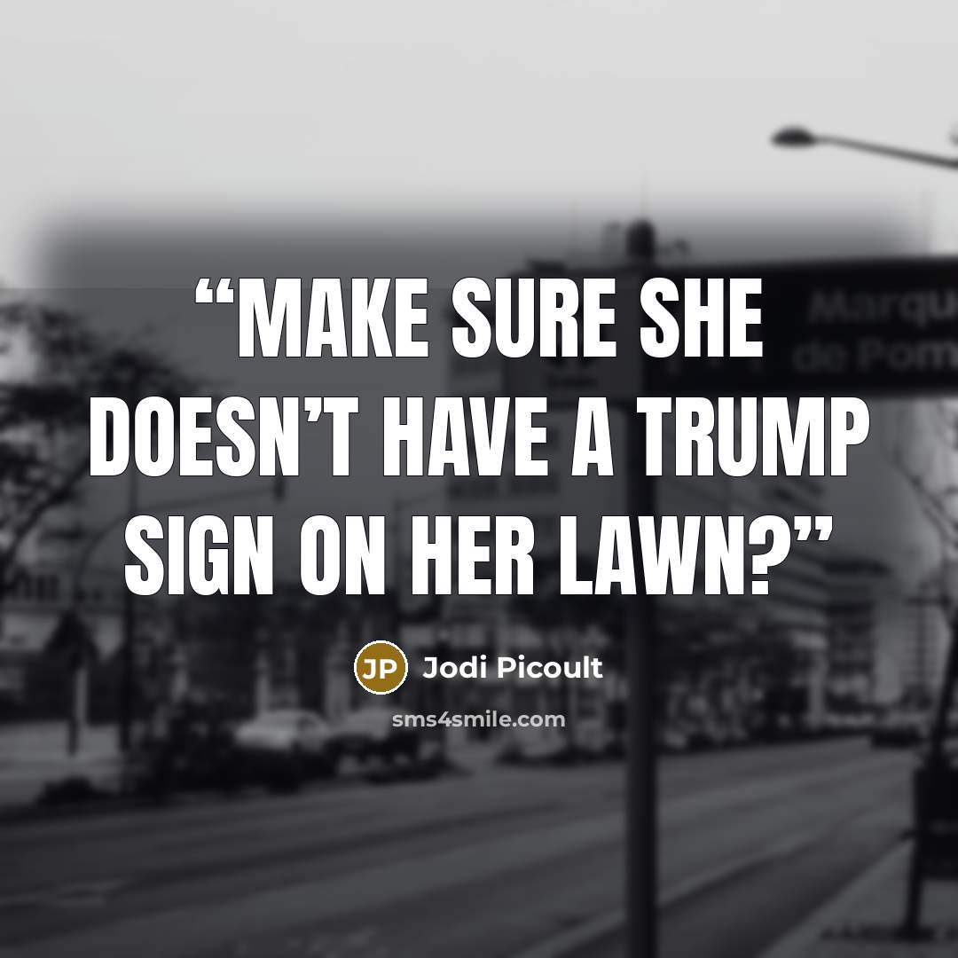 “Make sure she doesn’t have a Trump sign on her lawn?” quote by Jodi Picoult