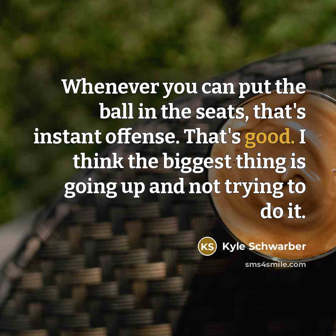 “Whenever you can put the ball in the seats, that's instant offense. That's good. I think the biggest thing is going up and not trying to do it.” quote by Kyle Schwarber