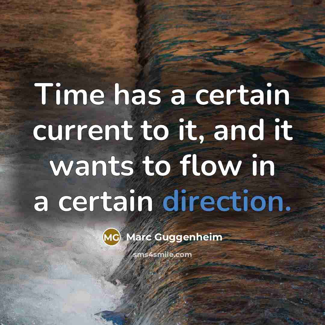 “Time has a certain current to it, and it wants to flow in a certain direction.” quote by Marc Guggenheim