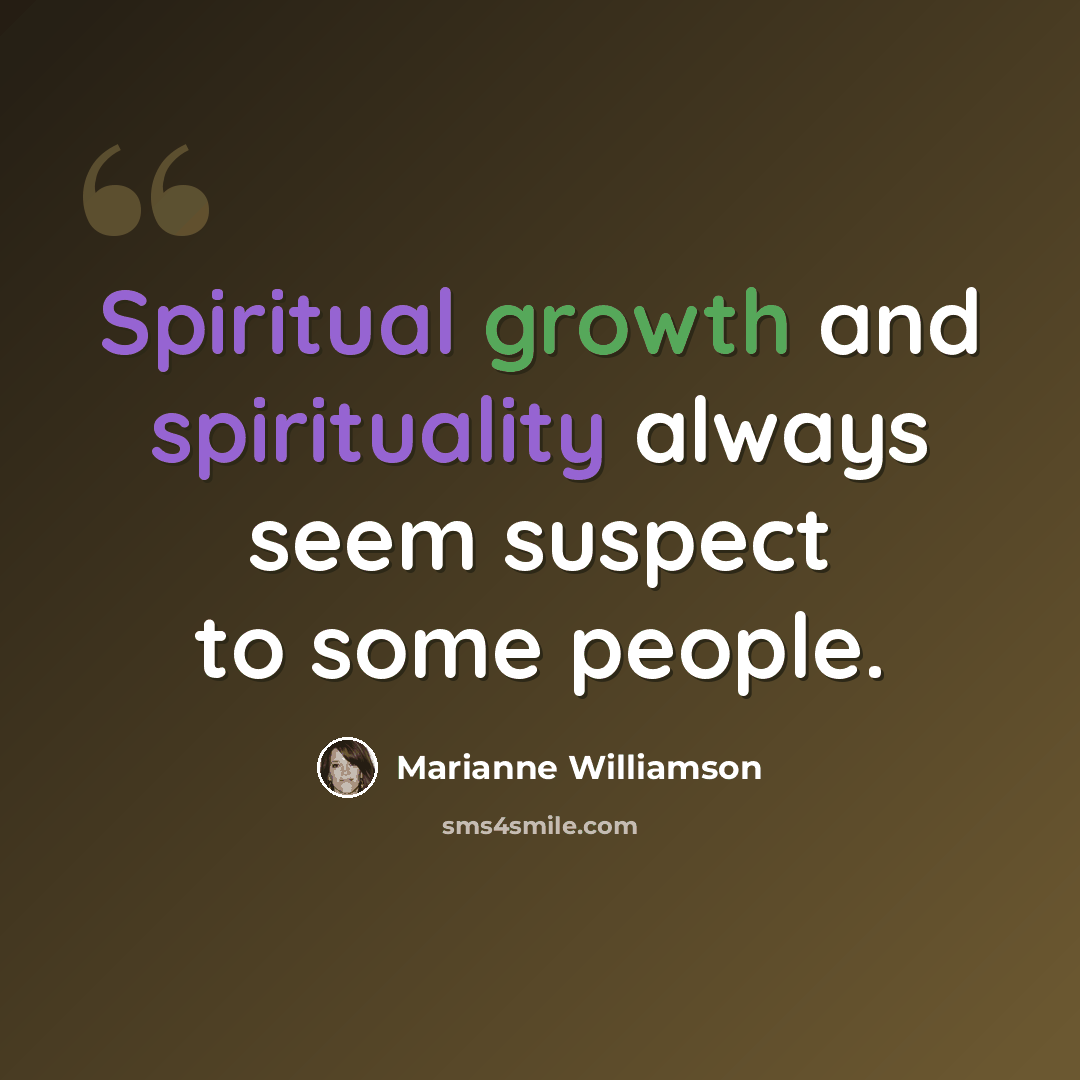 “Spiritual growth and spirituality always seem suspect to some people.” quote by Marianne Williamson