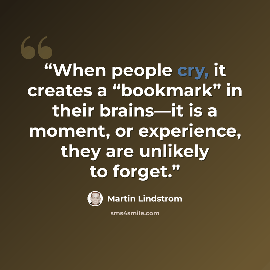 “When people cry, it creates a “bookmark” in their brains—it is a moment, or experience, they are unlikely to forget.” quote by Martin Lindstrom