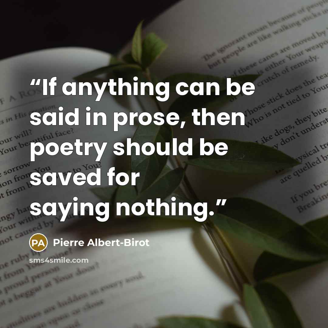 “If anything can be said in prose, then poetry should be saved for saying nothing.” quote by Pierre Albert-Birot