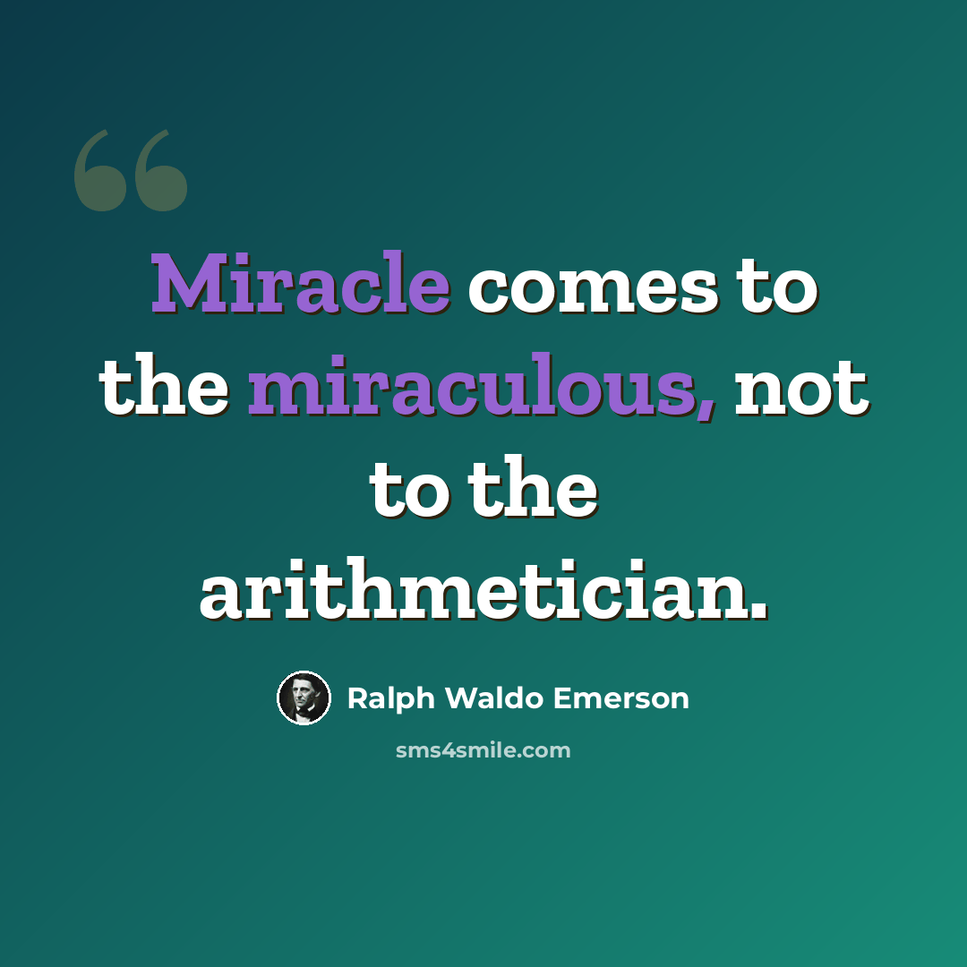 “Miracle comes to the miraculous, not to the arithmetician.” quote by Ralph Waldo Emerson