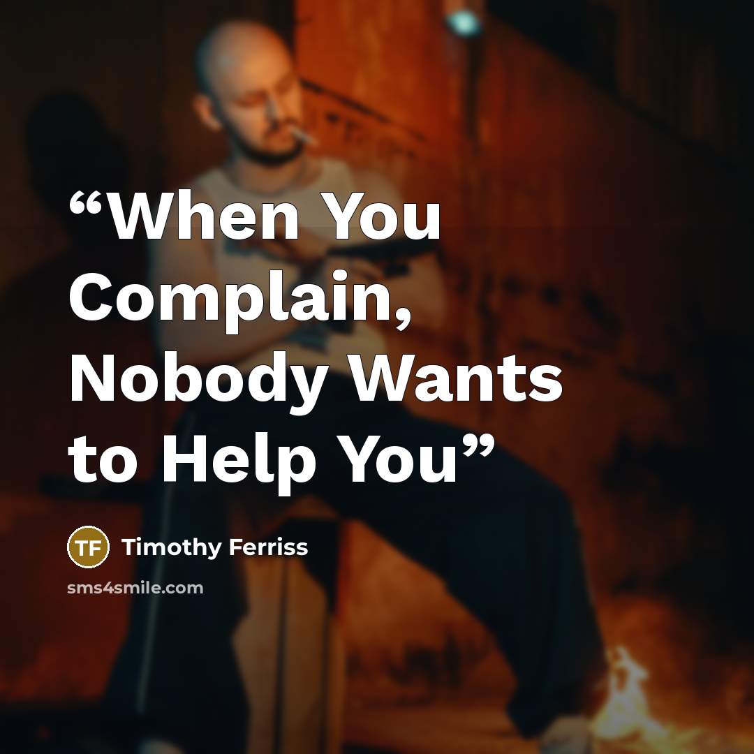 “When You Complain, Nobody Wants to Help You” quote by Timothy Ferriss