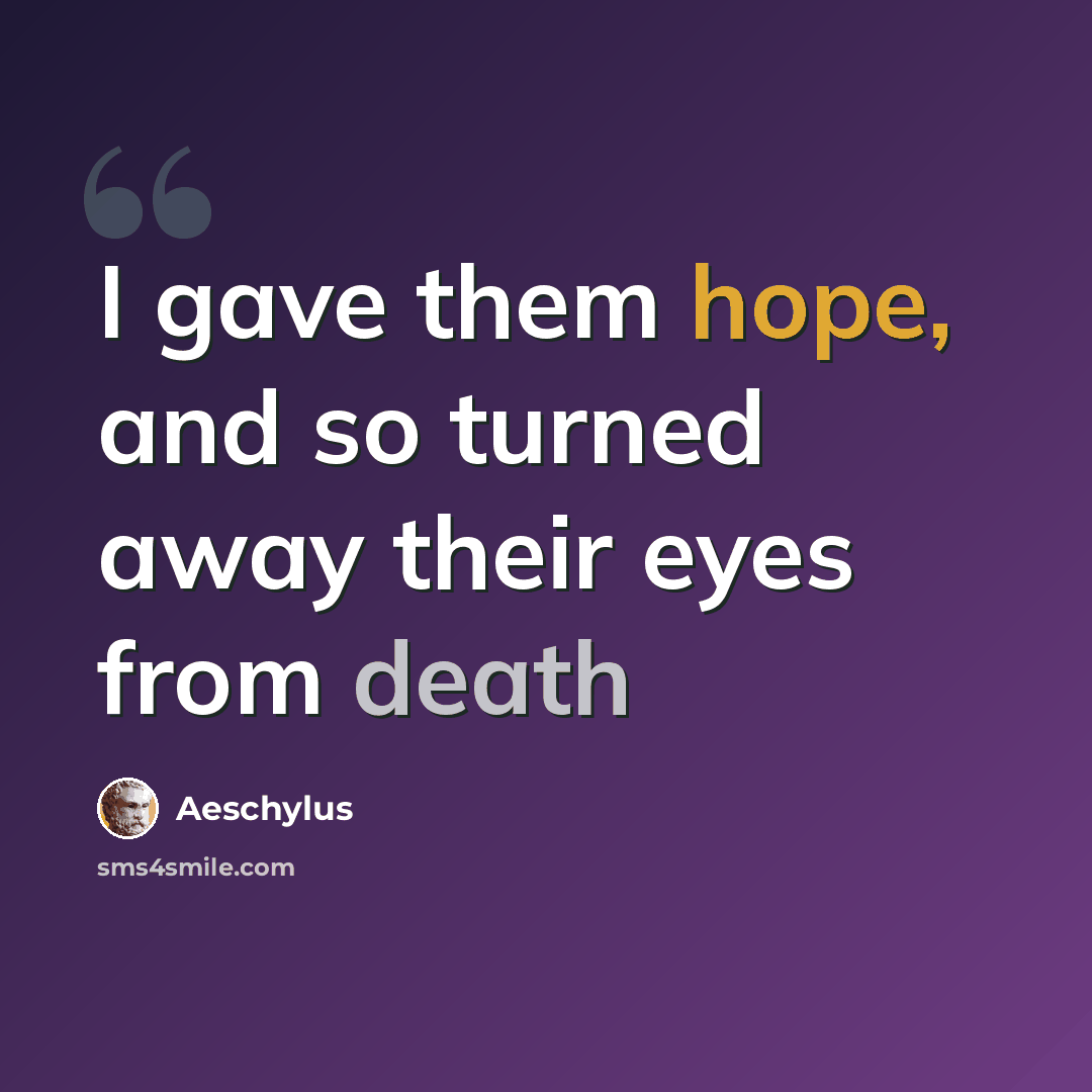 “I gave them hope, and so turned away their eyes from death” quote by Aeschylus