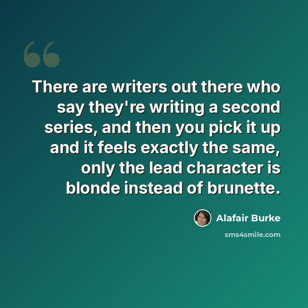 “There are writers out there who say they're writing a second series, and then you pick it up and it feels exactly the same, only the lead character is blonde instead of brunette.” quote by Alafair Burke