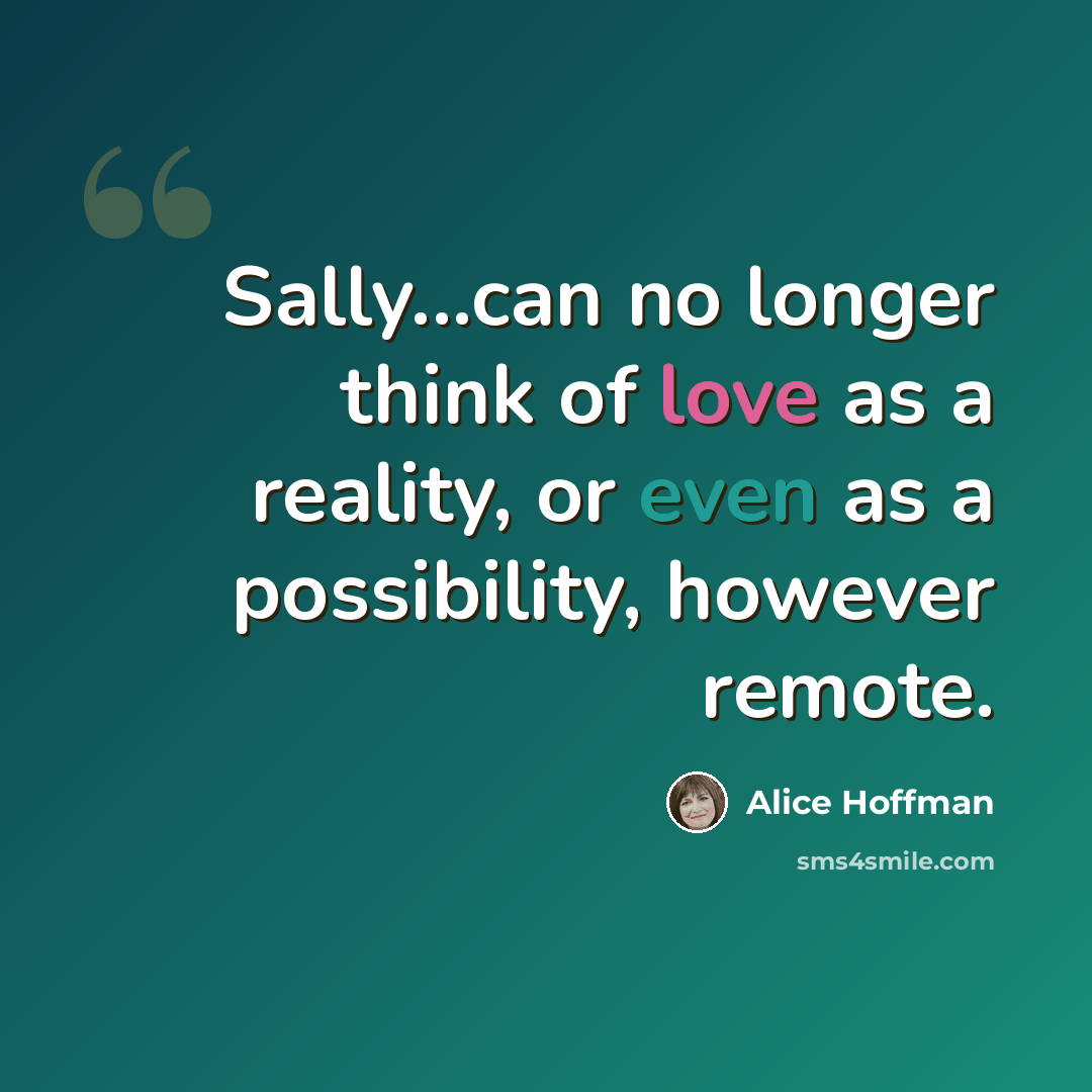 “Sally...can no longer think of love as a reality, or even as a possibility, however remote.” quote by Alice Hoffman