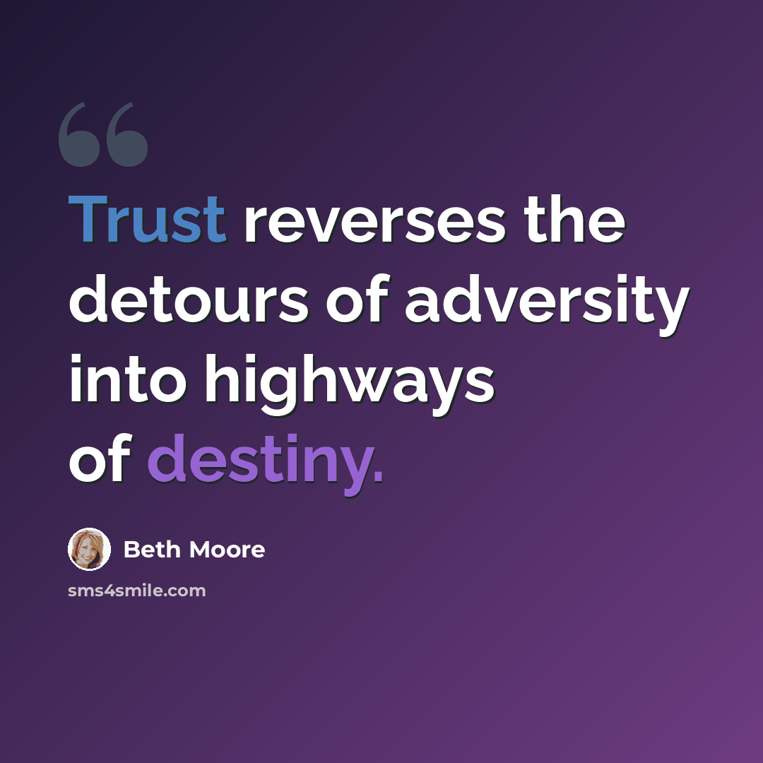 “Trust reverses the detours of adversity into highways of destiny.” quote by Beth Moore