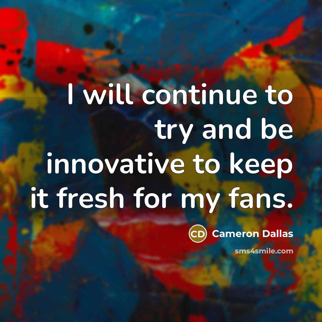 “I will continue to try and be innovative to keep it fresh for my fans.” quote by Cameron Dallas