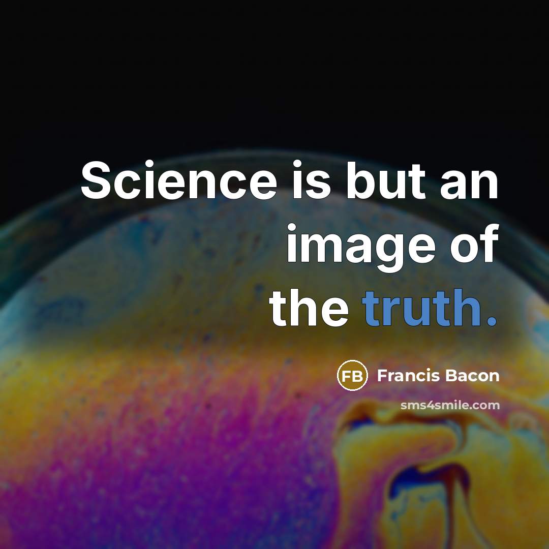 “Science is but an image of the truth.” quote by Francis Bacon