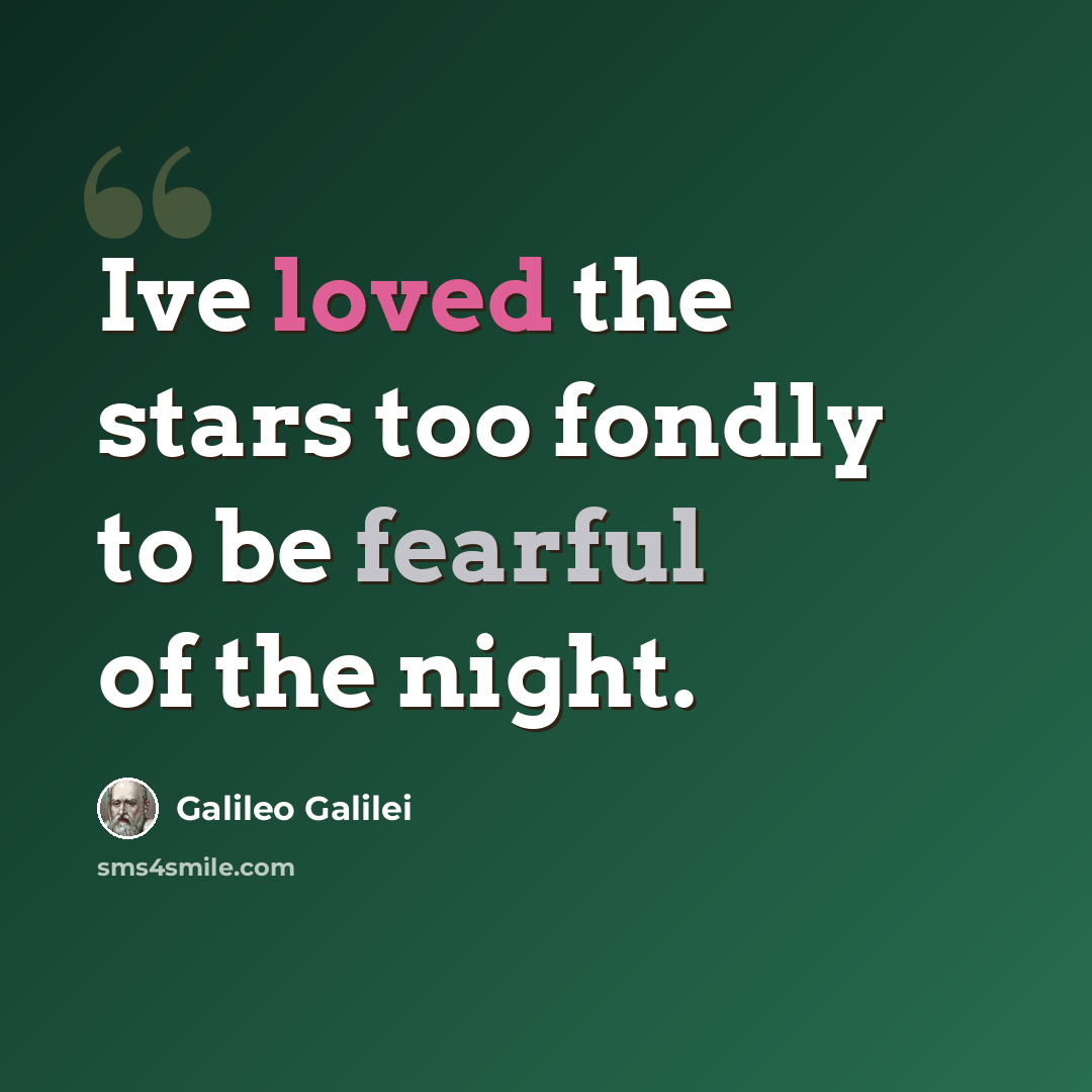 “Ive loved the stars too fondly to be fearful of the night.” quote by Galileo Galilei