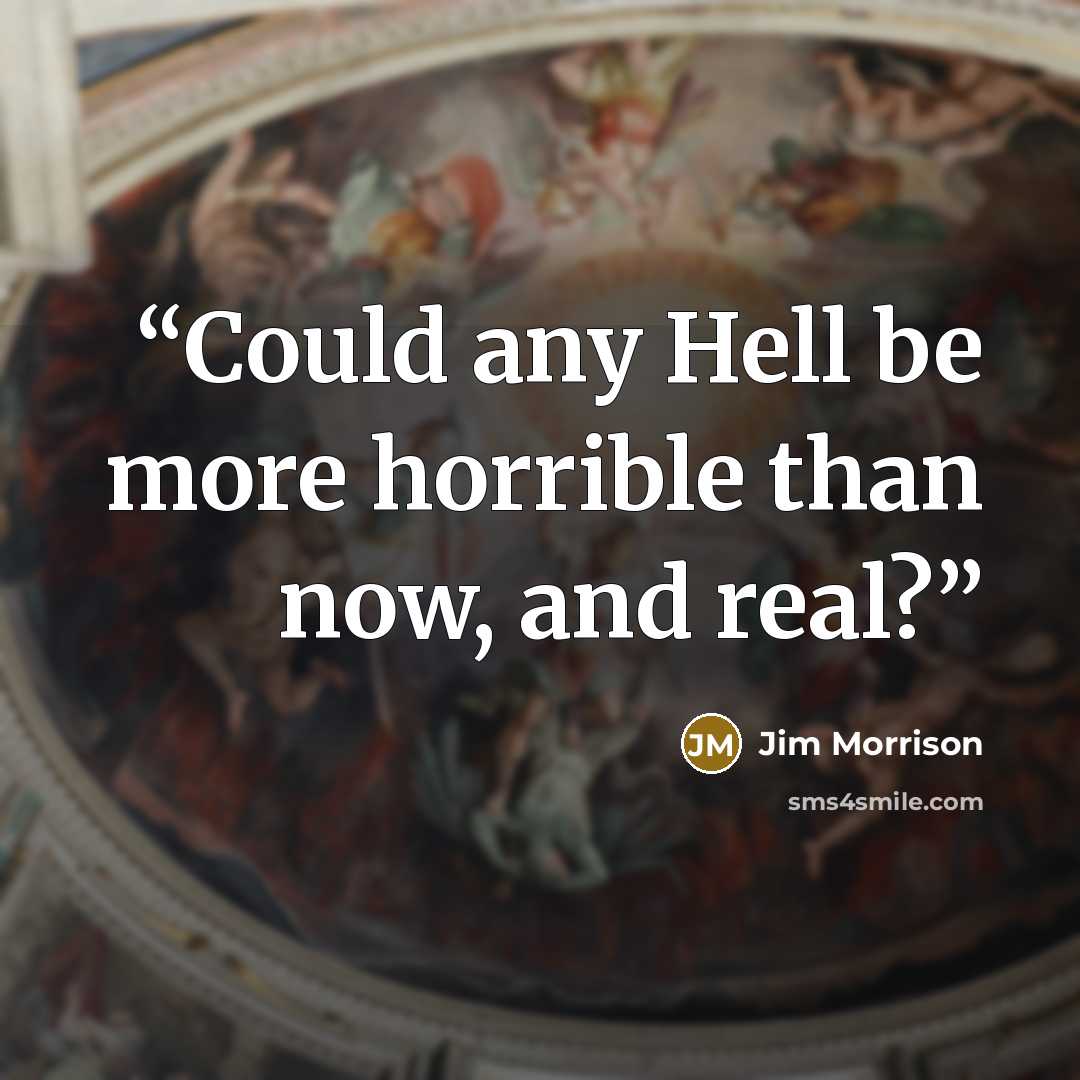 “Could any Hell be more horrible than now, and real?” quote by Jim Morrison