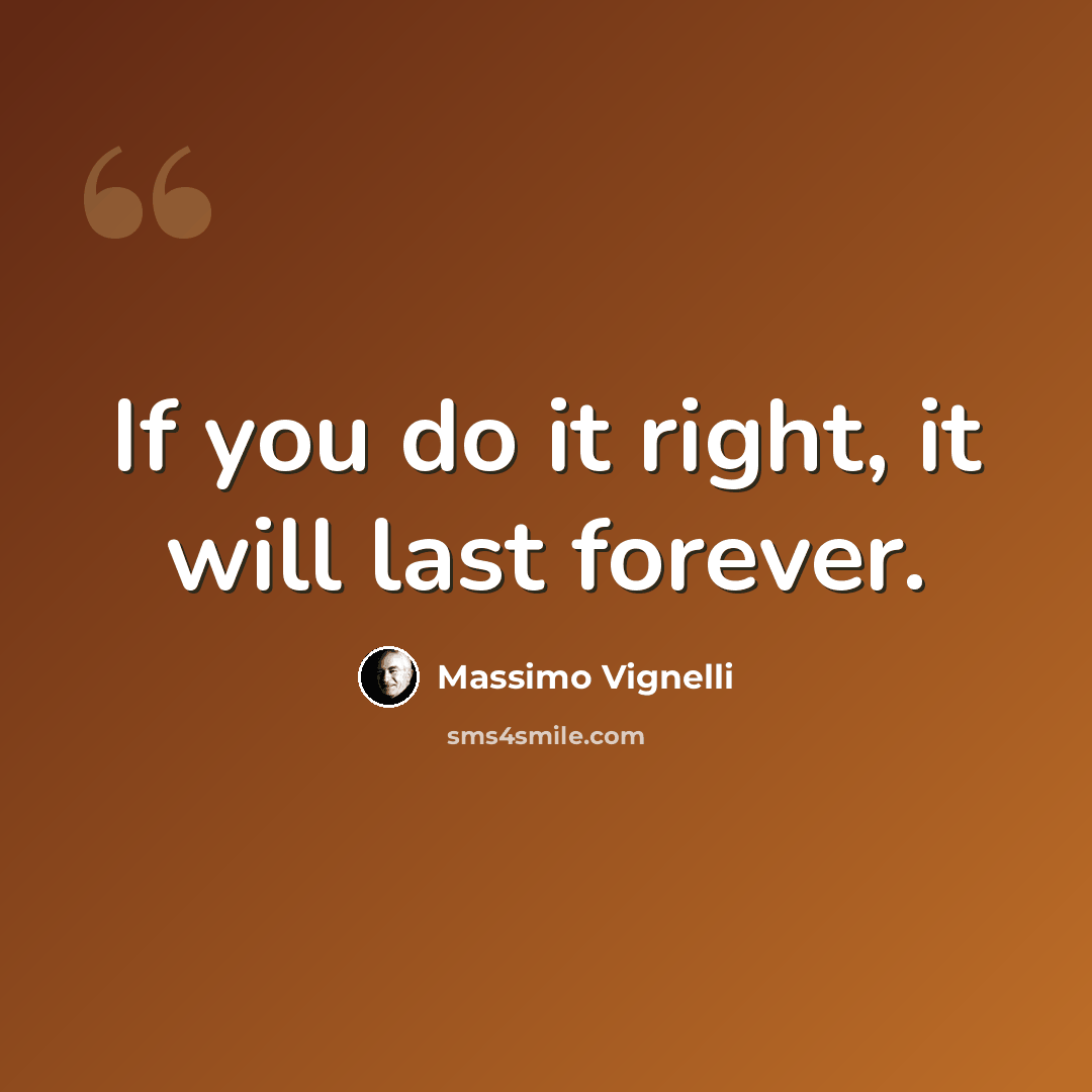 “If you do it right, it will last forever.” quote by Massimo Vignelli
