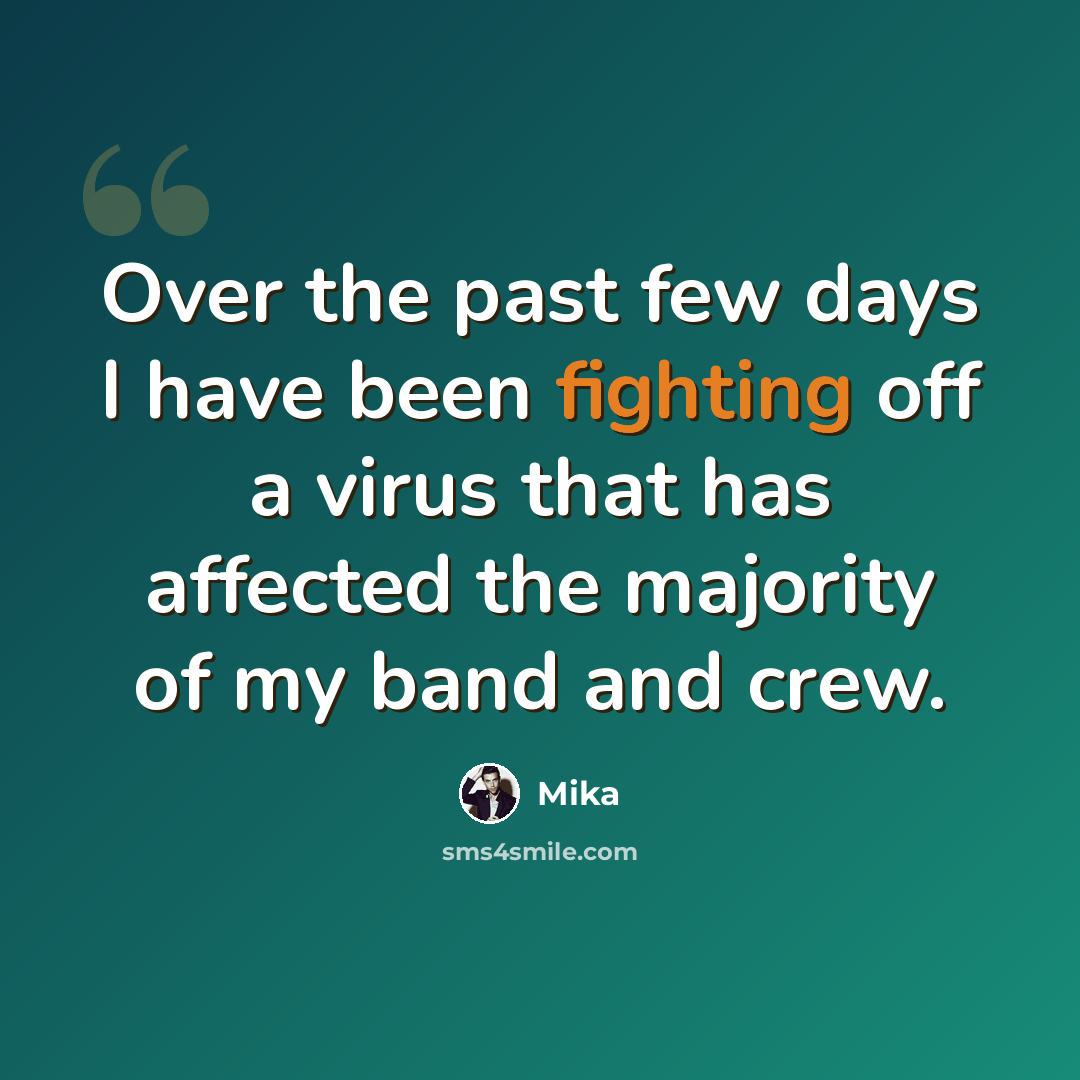 “Over the past few days I have been fighting off a virus that has affected the majority of my band and crew.” quote by Mika