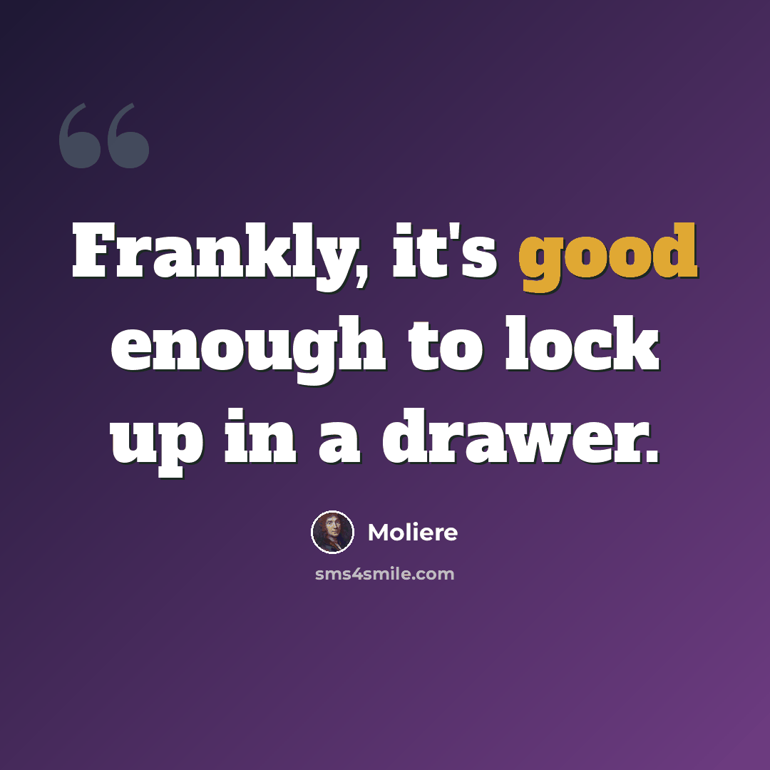 “Frankly, it's good enough to lock up in a drawer.” quote by Moliere