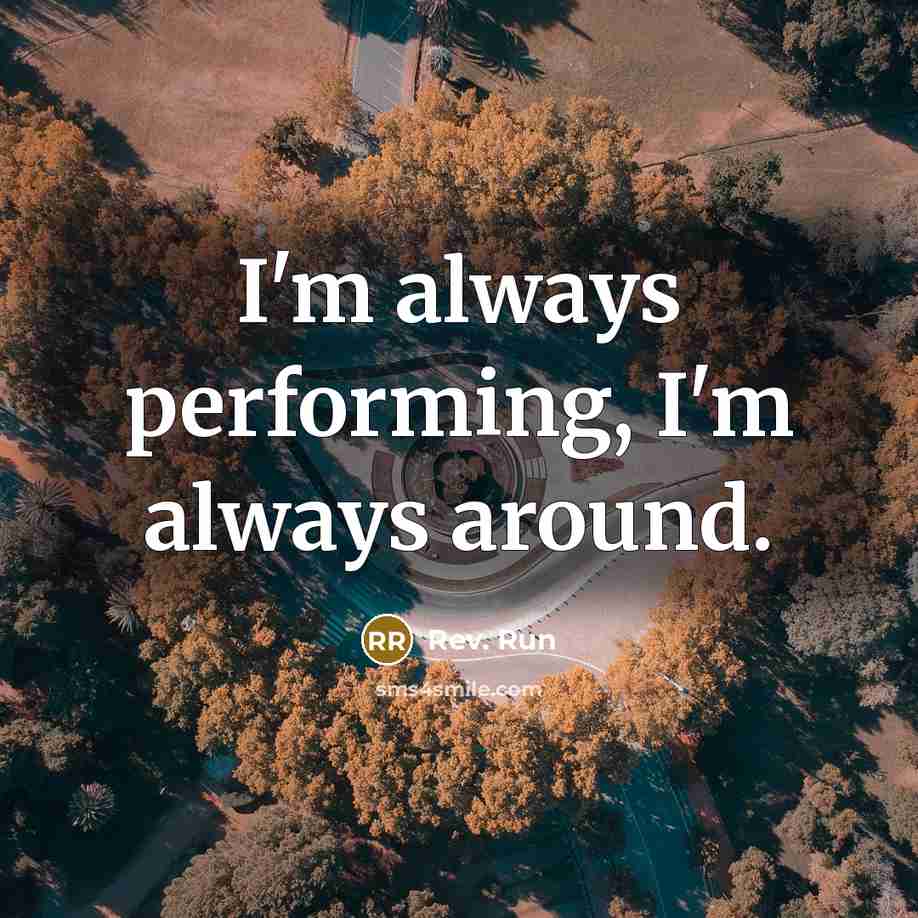 “I'm always performing, I'm always around.” quote by Rev. Run