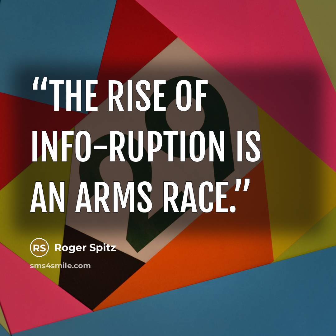 “The rise of info-ruption is an arms race.” quote by Roger Spitz