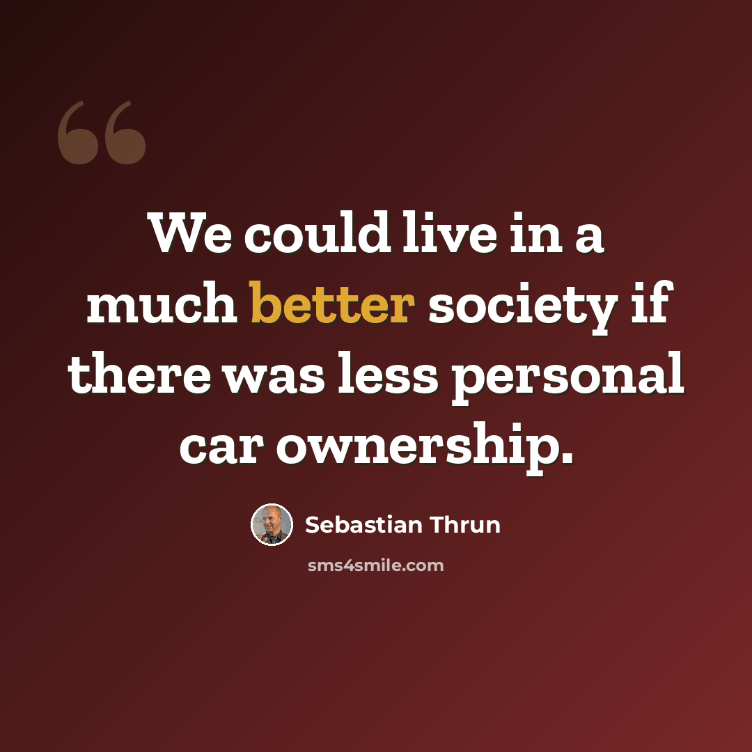 “We could live in a much better society if there was less personal car ownership.” quote by Sebastian Thrun