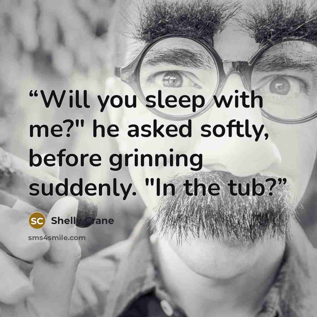 “Will you sleep with me?" he asked softly, before grinning suddenly. "In the tub?” quote by Shelly Crane
