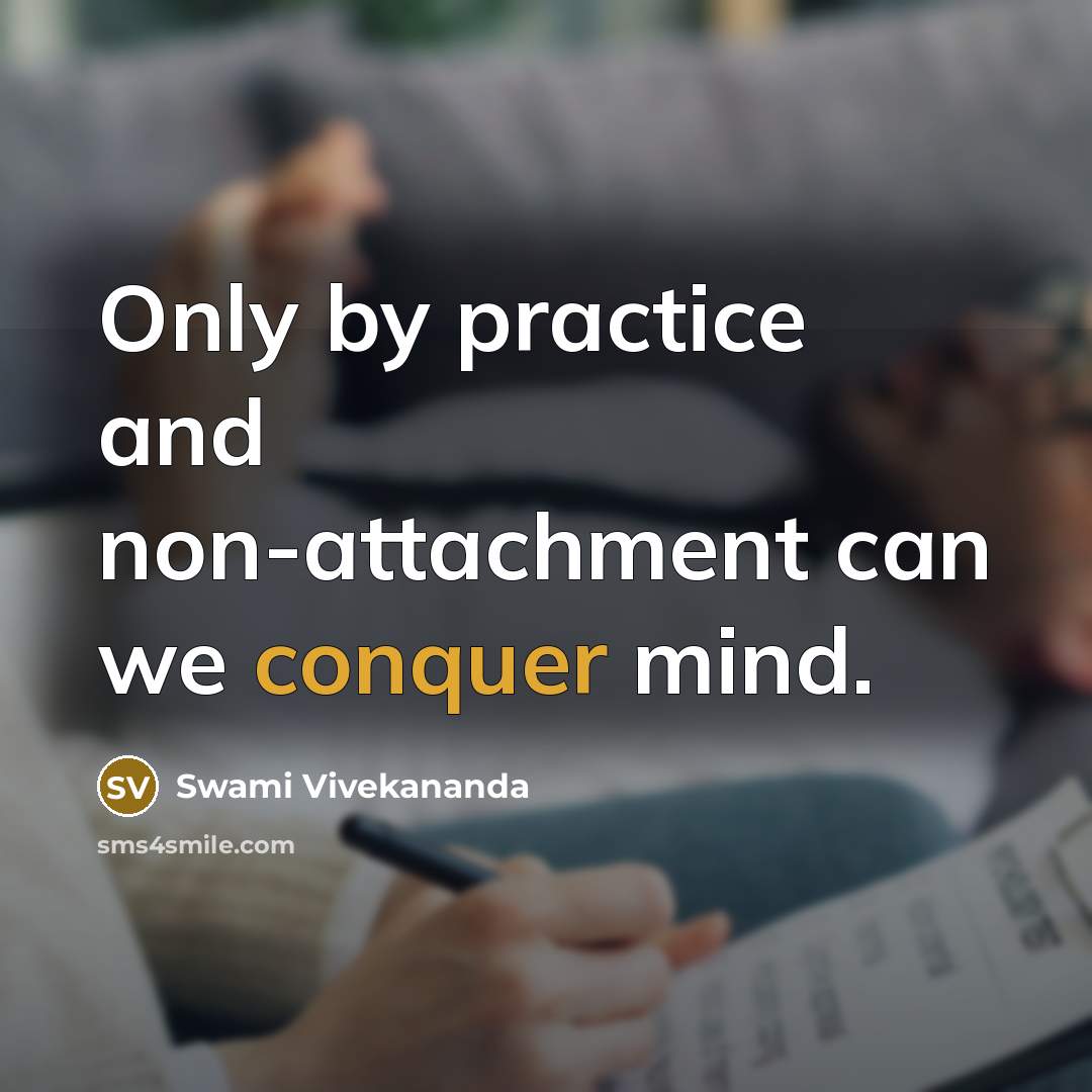 “Only by practice and non-attachment can we conquer mind.” quote by Swami Vivekananda