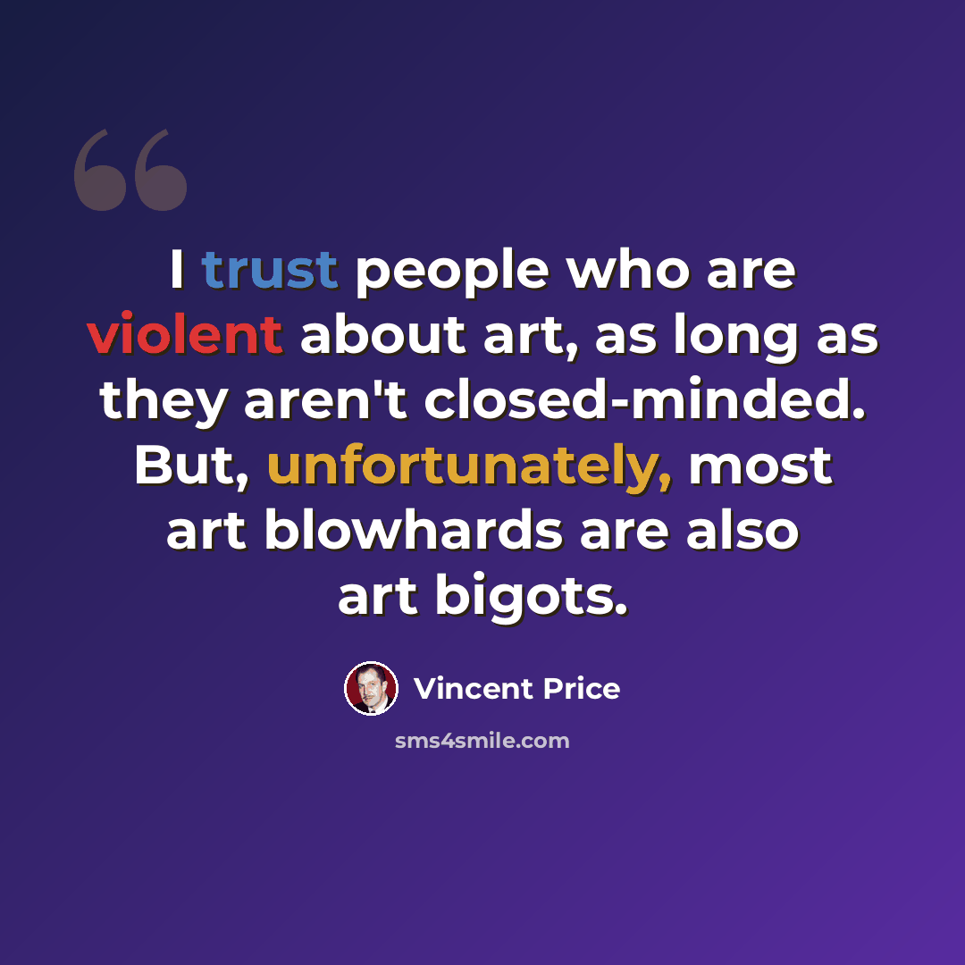 “I trust people who are violent about art, as long as they aren't closed-minded. But, unfortunately, most art blowhards are also art bigots.” quote by Vincent Price