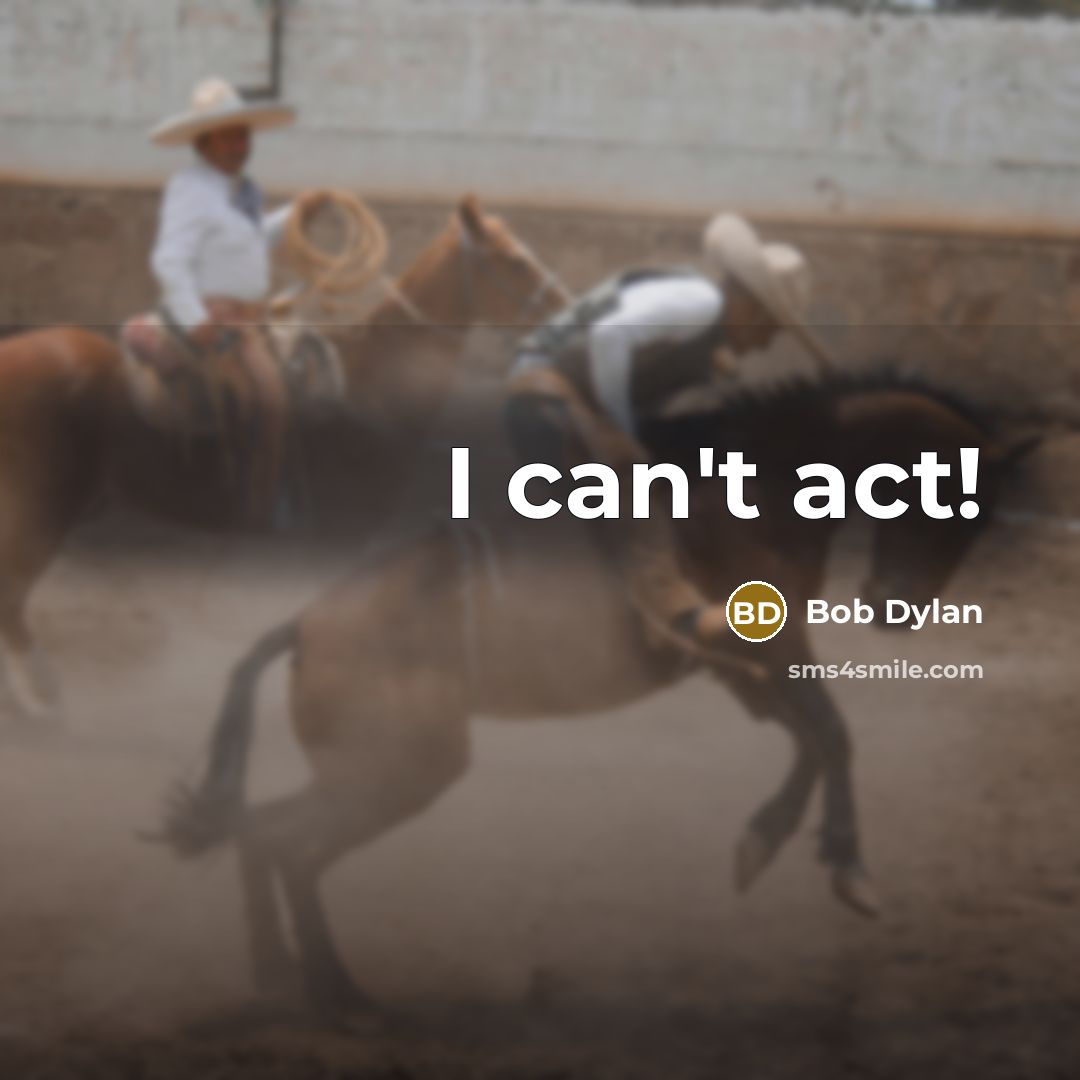 “I can't act!” quote by Bob Dylan