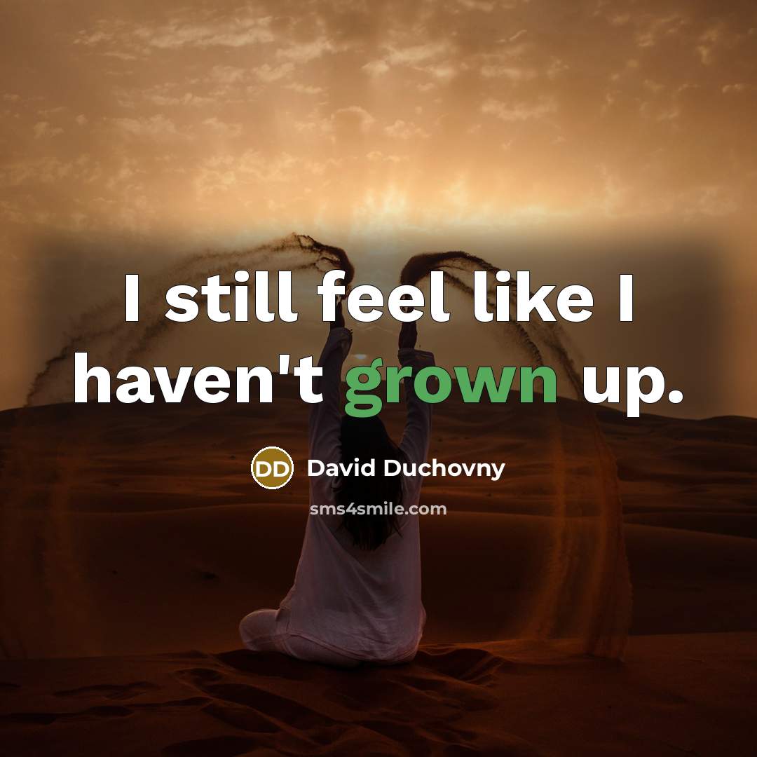 “I still feel like I haven't grown up.” quote by David Duchovny