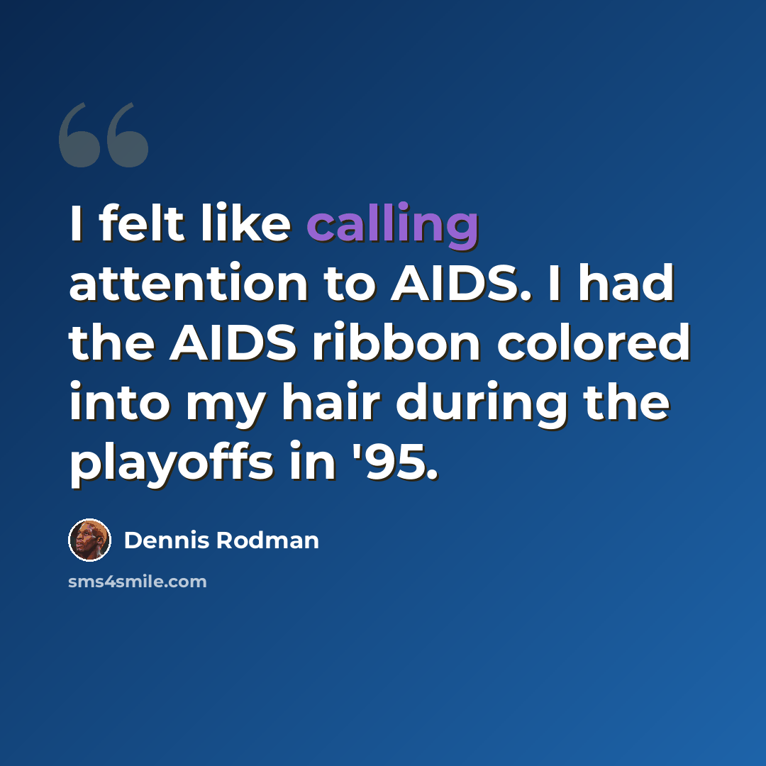 “I felt like calling attention to AIDS. I had the AIDS ribbon colored into my hair during the playoffs in '95.” quote by Dennis Rodman