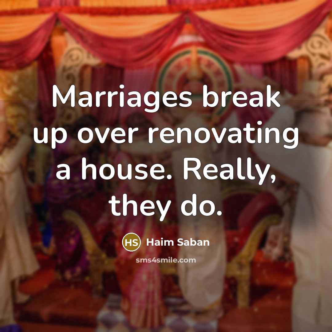 “Marriages break up over renovating a house. Really, they do.” quote by Haim Saban