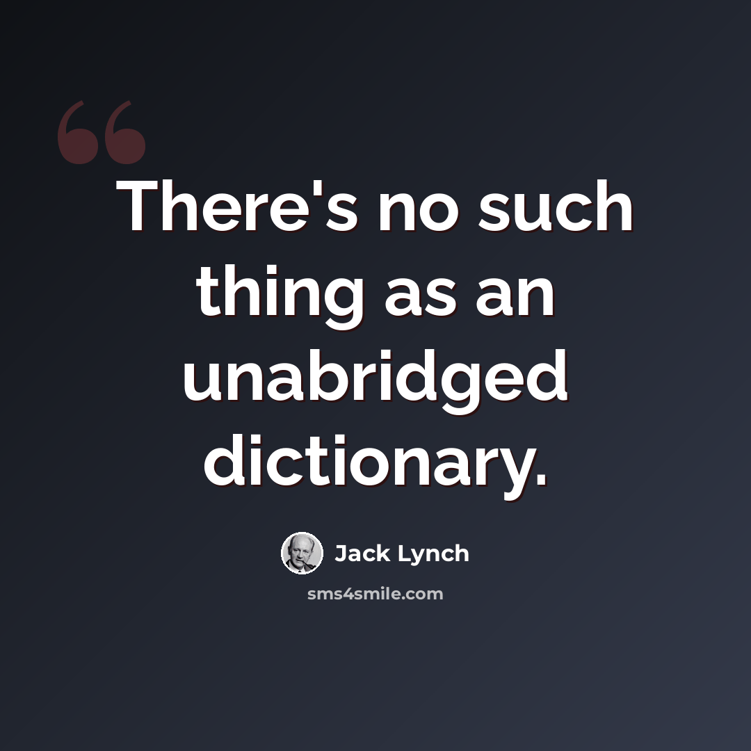 “There's no such thing as an unabridged dictionary.” quote by Jack Lynch